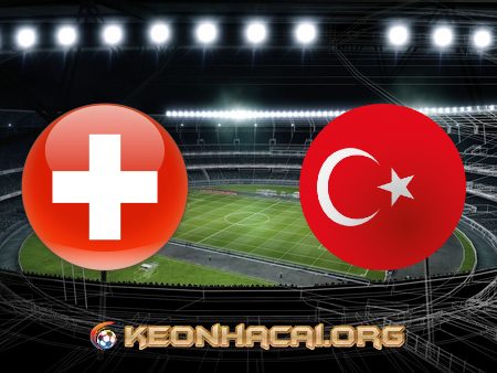 Soi kèo, nhận định Thụy Sĩ vs Thổ Nhĩ Kỳ – 23h00 – 20/06/2021