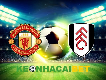 Soi kèo nhà cái Manchester Utd vs Fulham – 22h00 – 24/02/2024